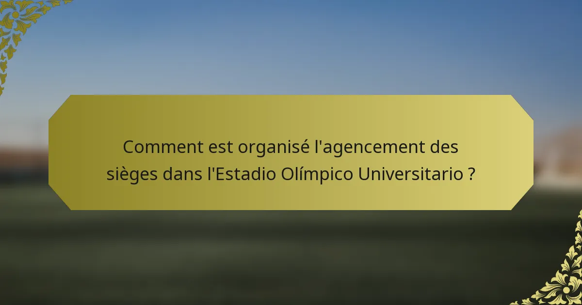 Comment est organisé l'agencement des sièges dans l'Estadio Olímpico Universitario ?