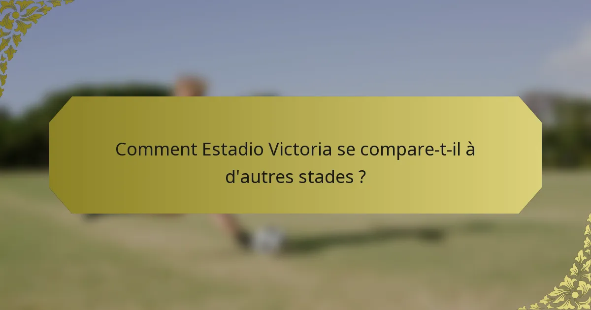 Comment Estadio Victoria se compare-t-il à d'autres stades ?