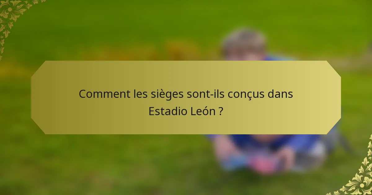 Comment les sièges sont-ils conçus dans Estadio León ?