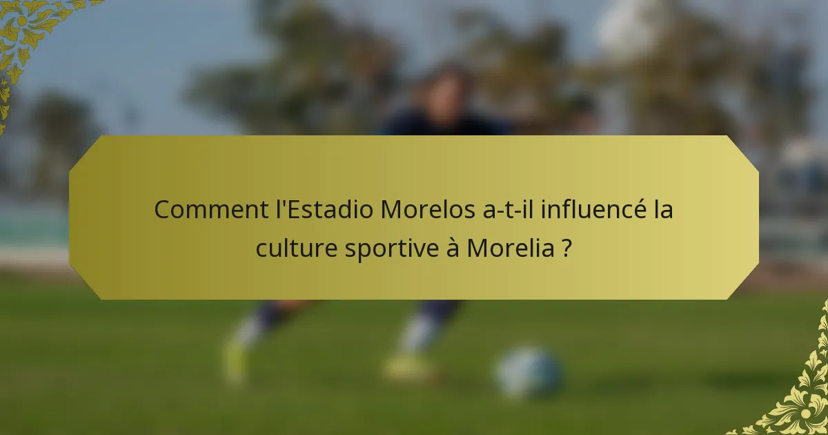 Comment l'Estadio Morelos a-t-il influencé la culture sportive à Morelia ?