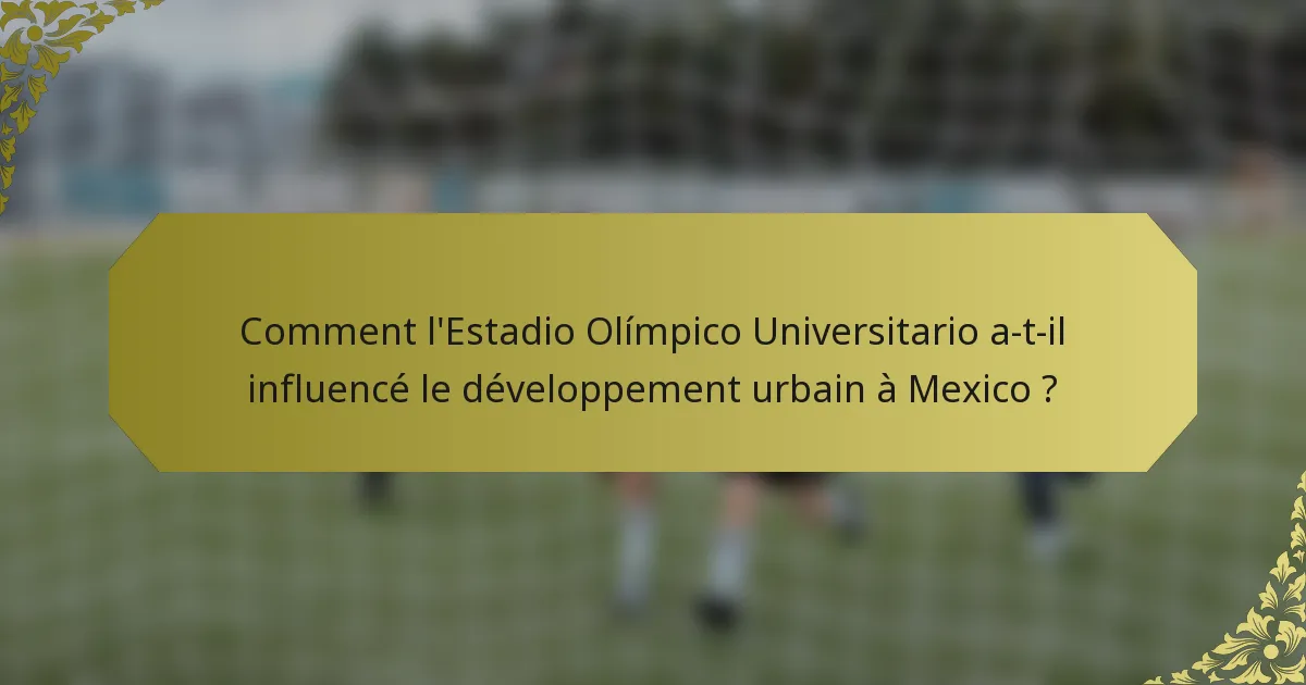 Comment l'Estadio Olímpico Universitario a-t-il influencé le développement urbain à Mexico ?