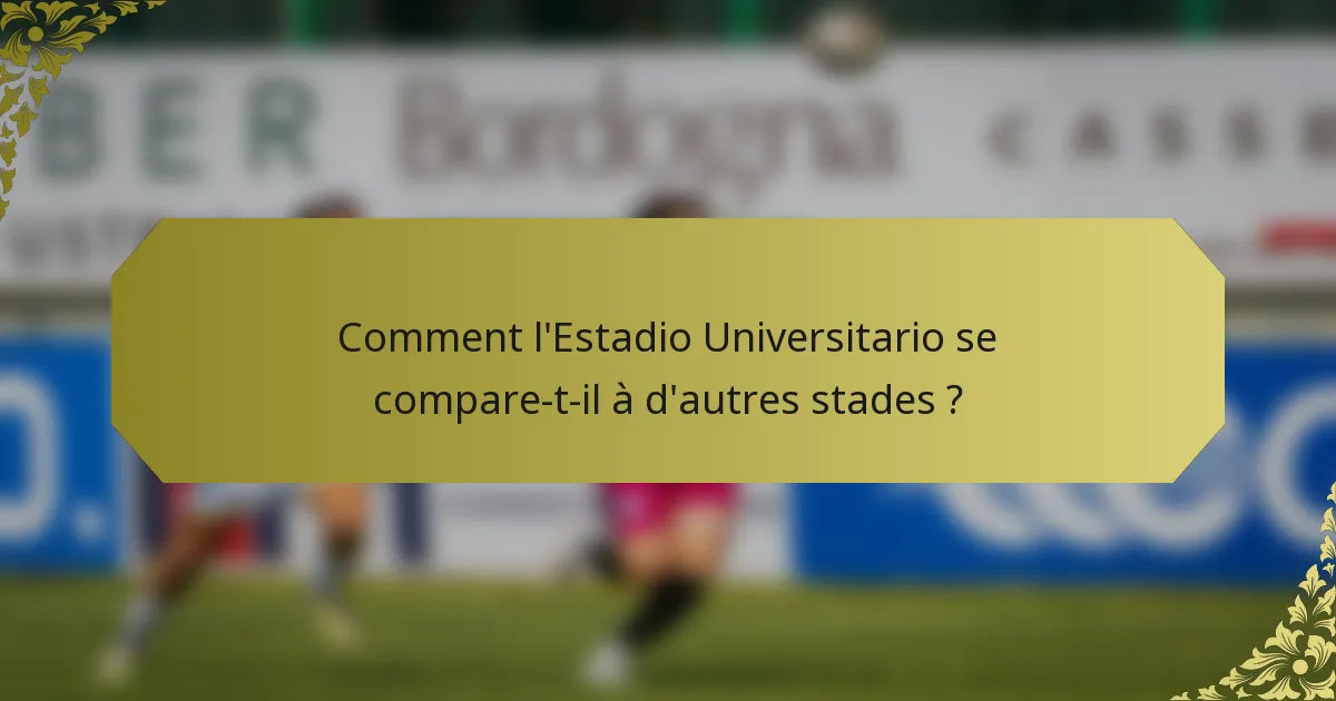 Comment l'Estadio Universitario se compare-t-il à d'autres stades ?