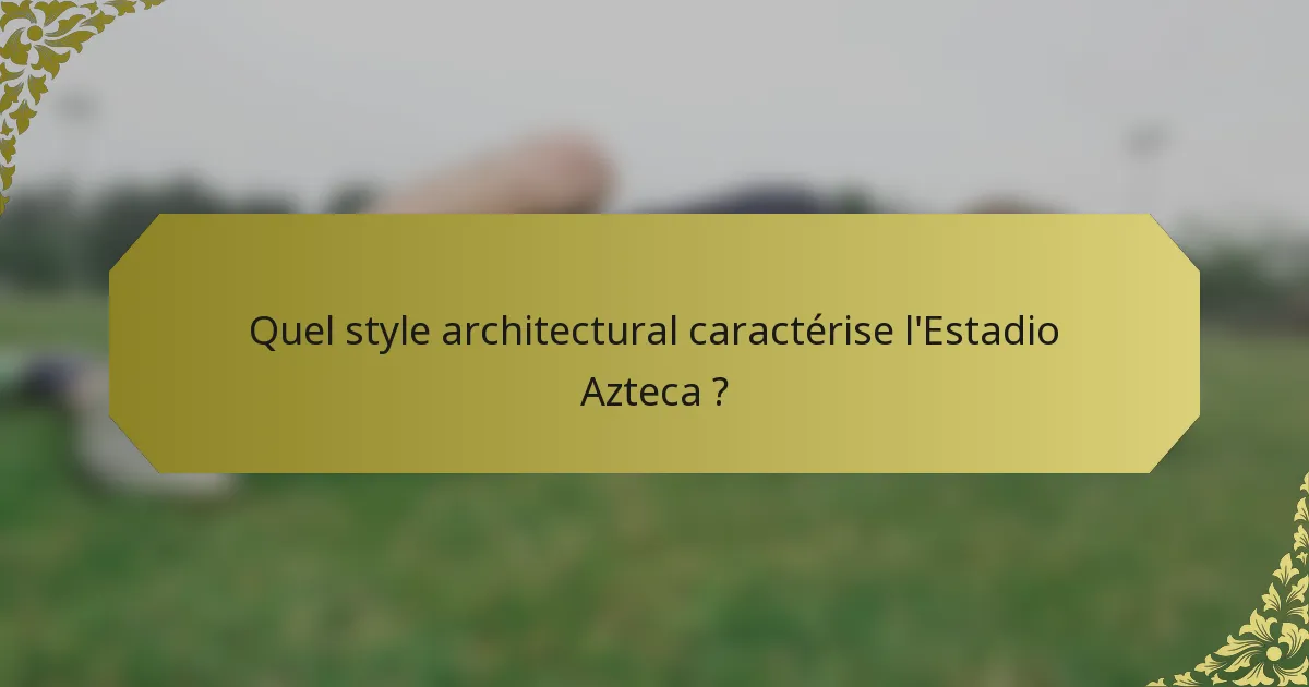 Quel style architectural caractérise l'Estadio Azteca ?