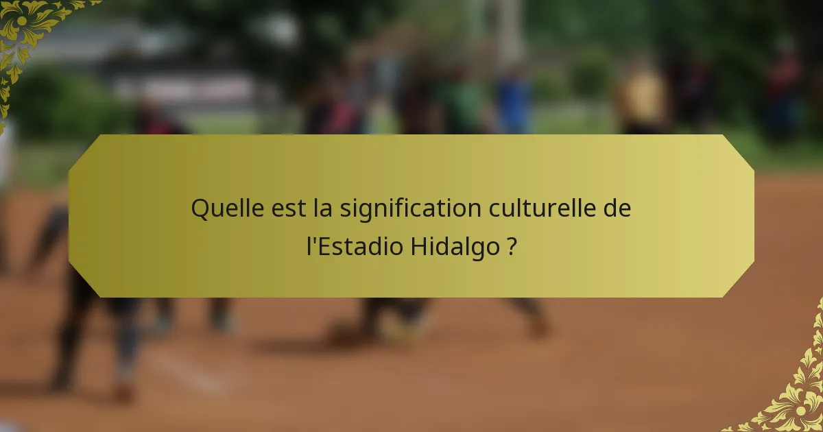 Quelle est la signification culturelle de l'Estadio Hidalgo ?