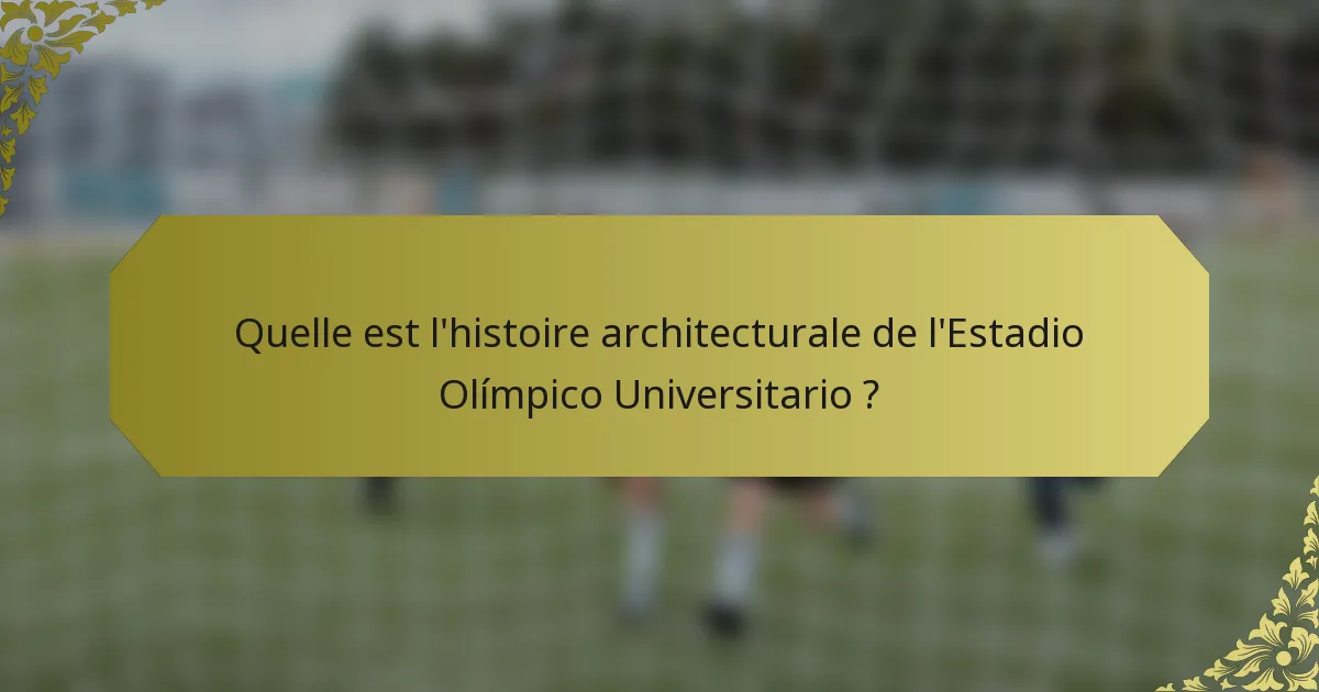 Quelle est l'histoire architecturale de l'Estadio Olímpico Universitario ?