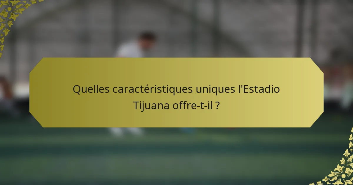 Quelles caractéristiques uniques l'Estadio Tijuana offre-t-il ?