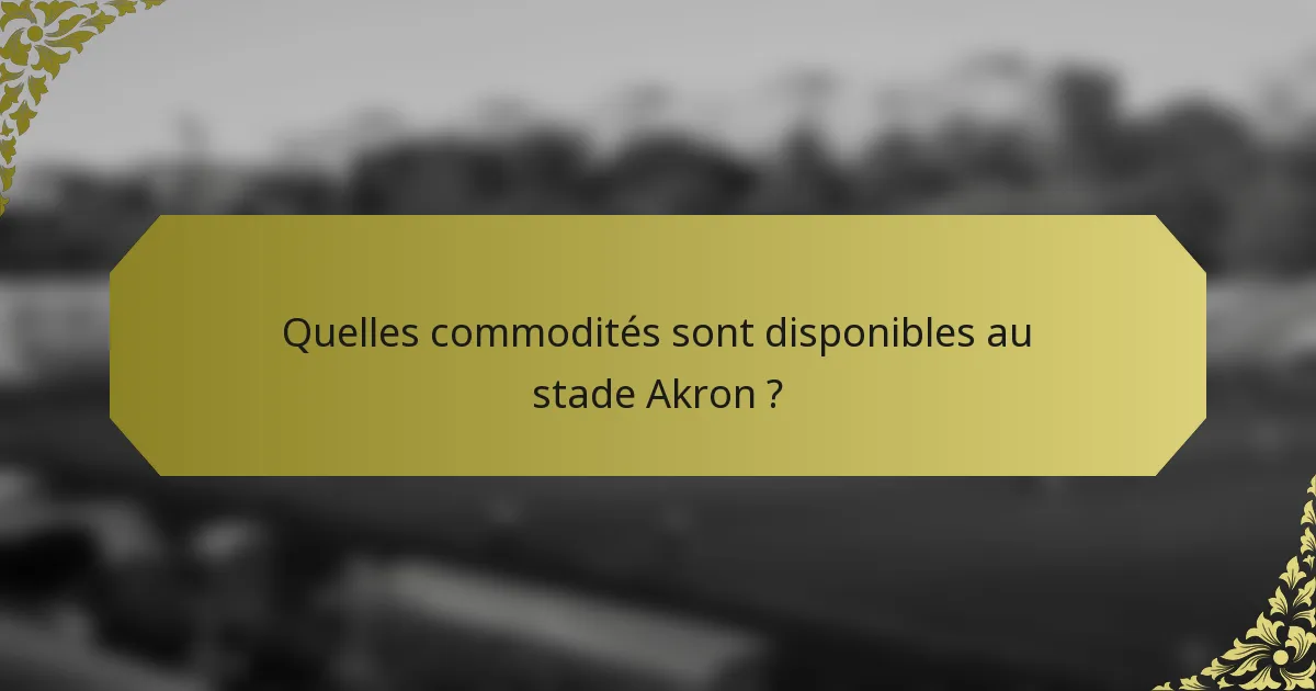 Quelles commodités sont disponibles au stade Akron ?