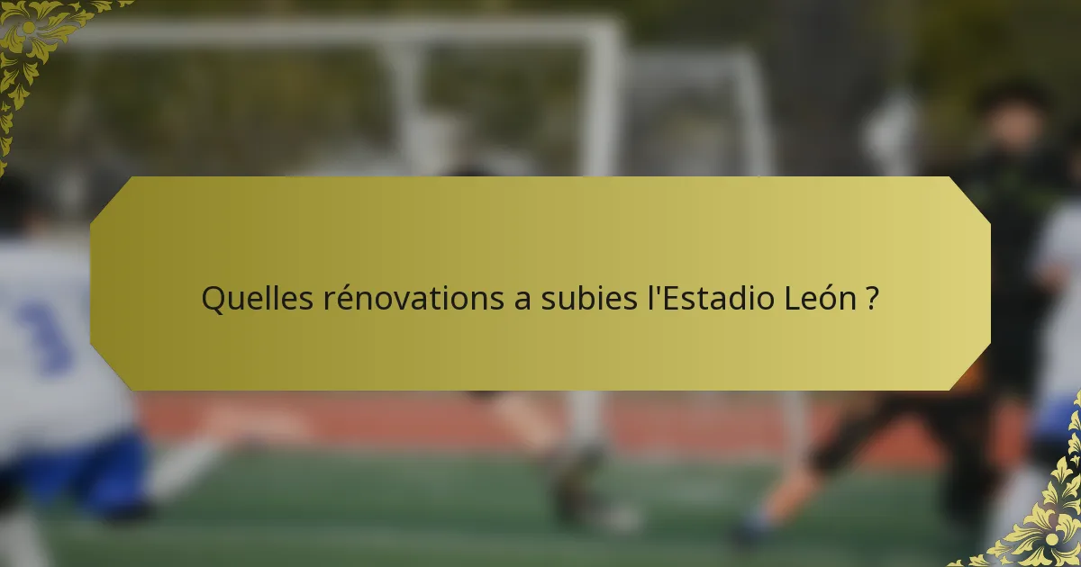 Quelles rénovations a subies l'Estadio León ?