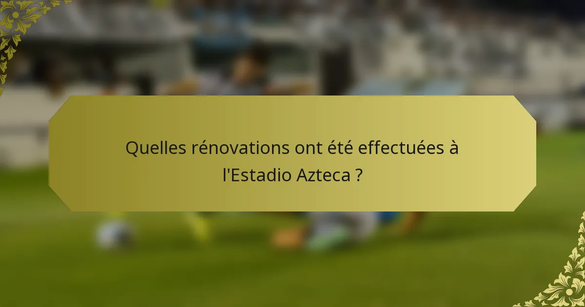 Quelles rénovations ont été effectuées à l'Estadio Azteca ?