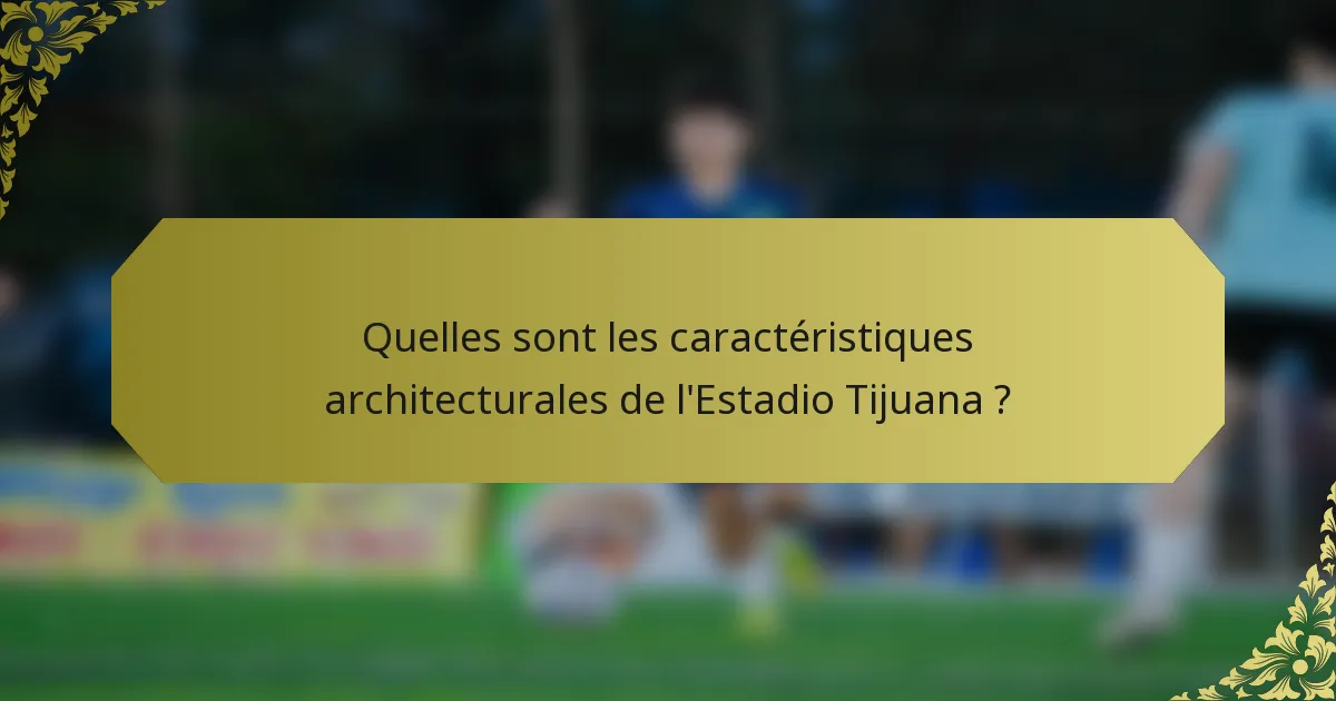 Quelles sont les caractéristiques architecturales de l'Estadio Tijuana ?