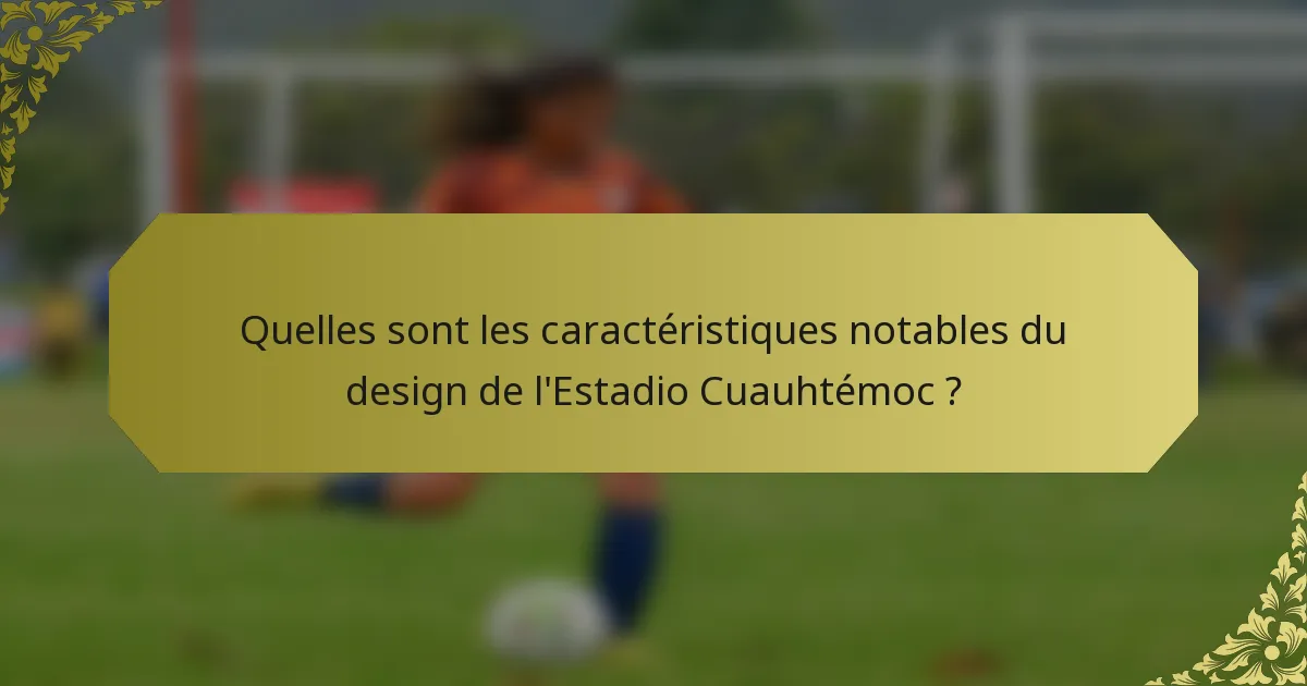 Quelles sont les caractéristiques notables du design de l'Estadio Cuauhtémoc ?