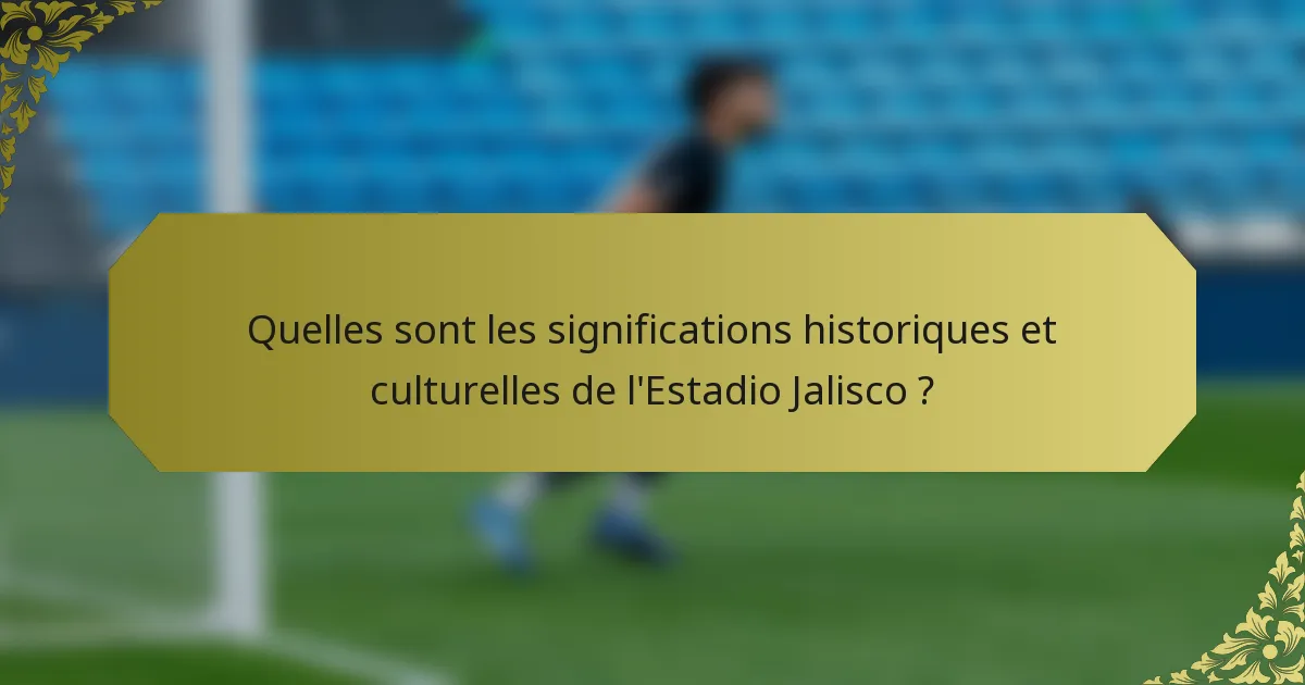 Quelles sont les significations historiques et culturelles de l'Estadio Jalisco ?