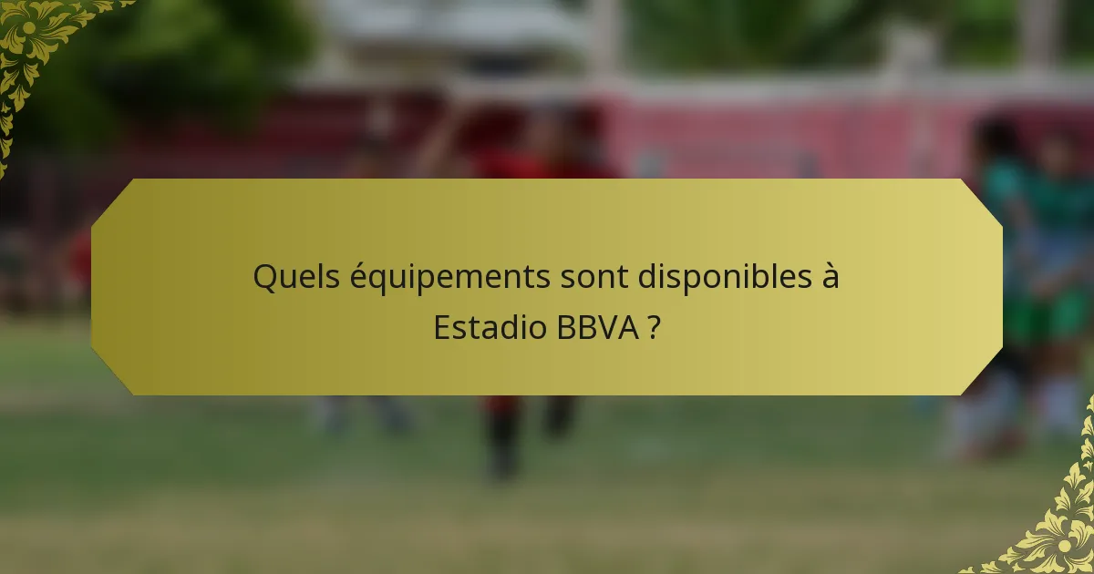 Quels équipements sont disponibles à Estadio BBVA ?