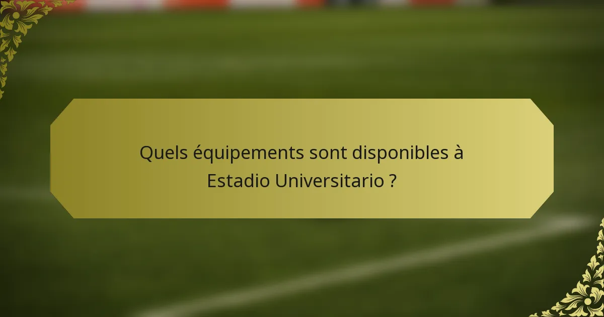 Quels équipements sont disponibles à Estadio Universitario ?