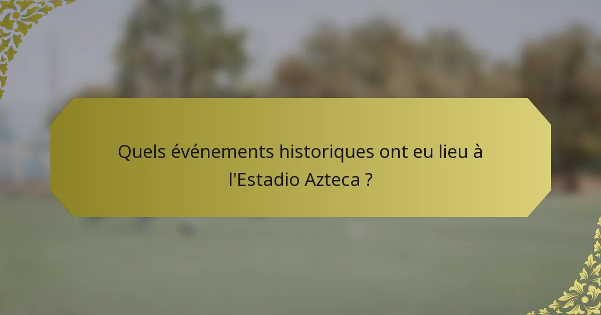 Quels événements historiques ont eu lieu à l'Estadio Azteca ?