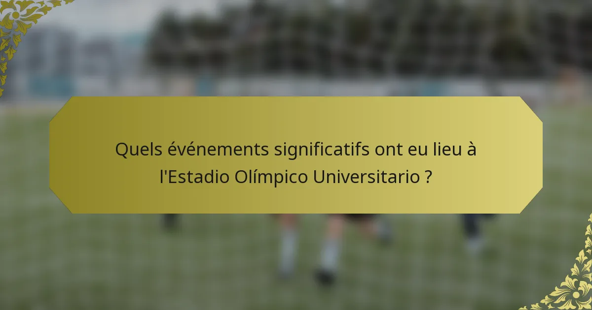 Quels événements significatifs ont eu lieu à l'Estadio Olímpico Universitario ?