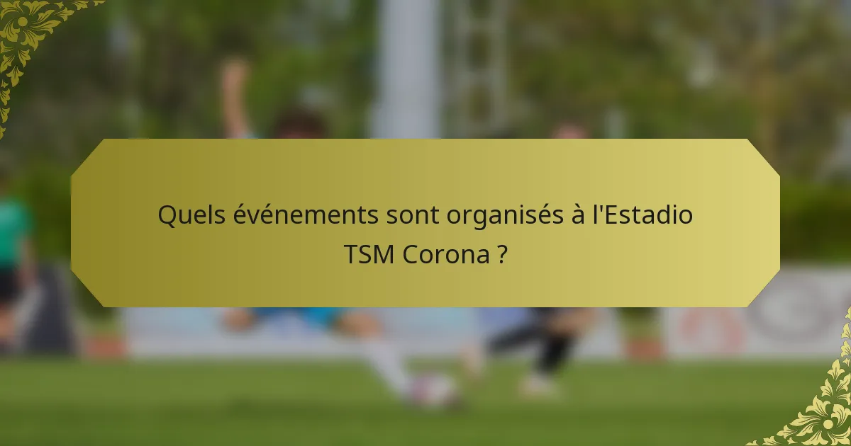 Quels événements sont organisés à l'Estadio TSM Corona ?