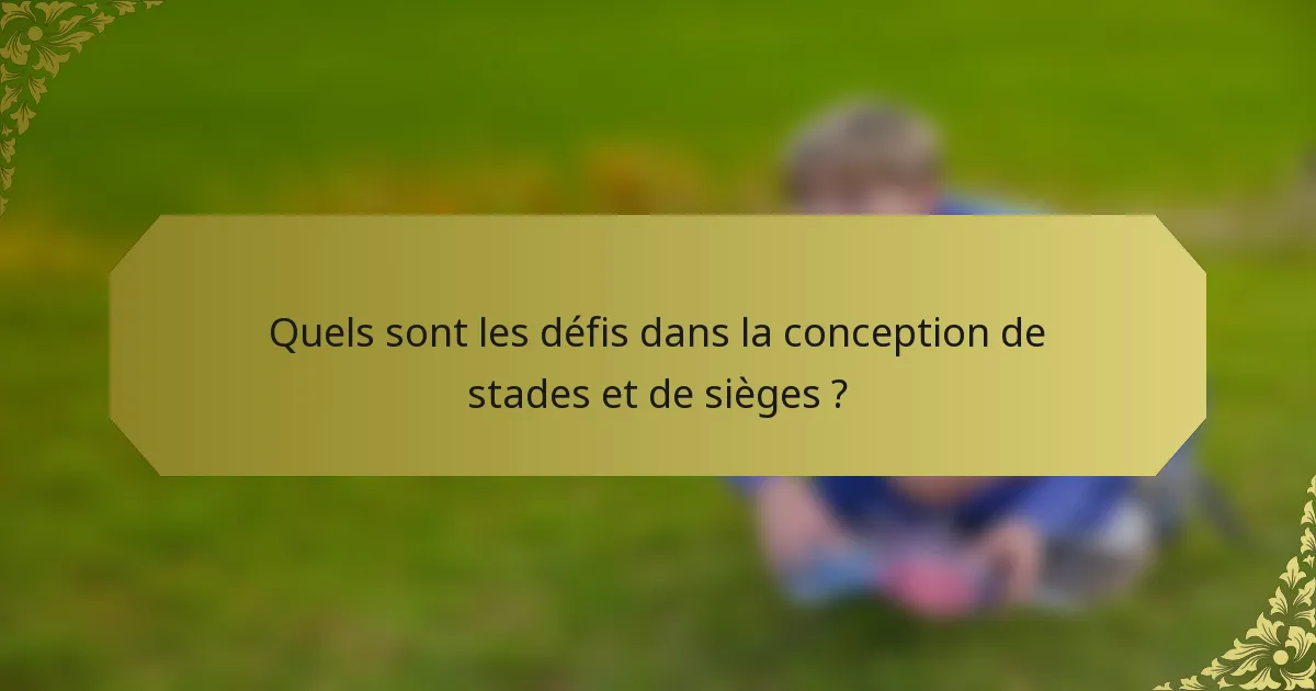 Quels sont les défis dans la conception de stades et de sièges ?