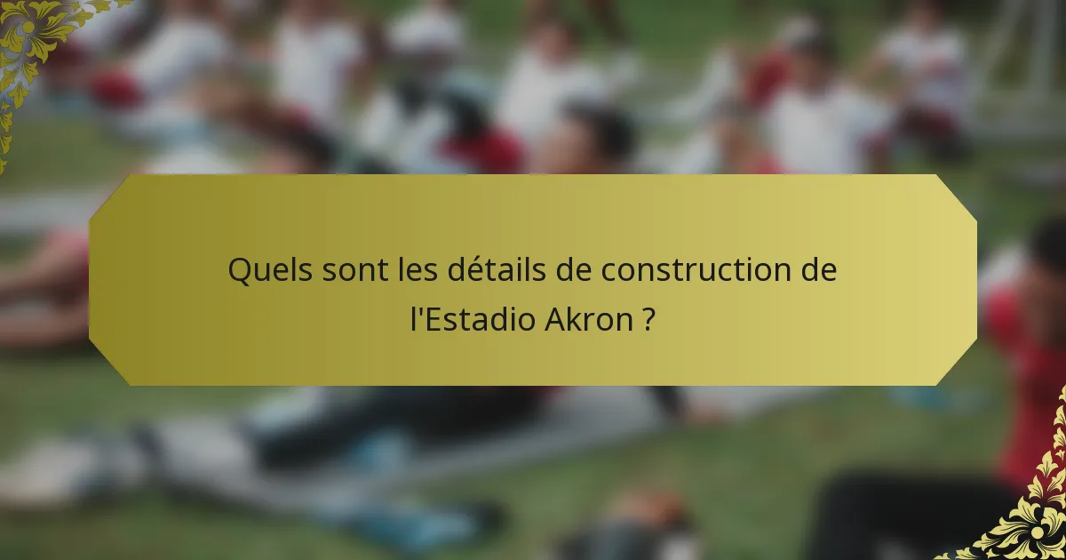 Quels sont les détails de construction de l'Estadio Akron ?