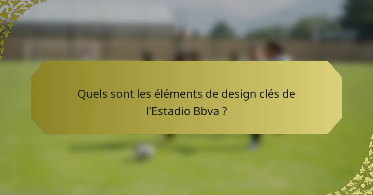 Quels sont les éléments de design clés de l'Estadio Bbva ?